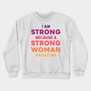 I am strong because a strong woman raised me Crewneck Sweatshirt